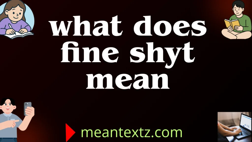 what does fine shyt mean